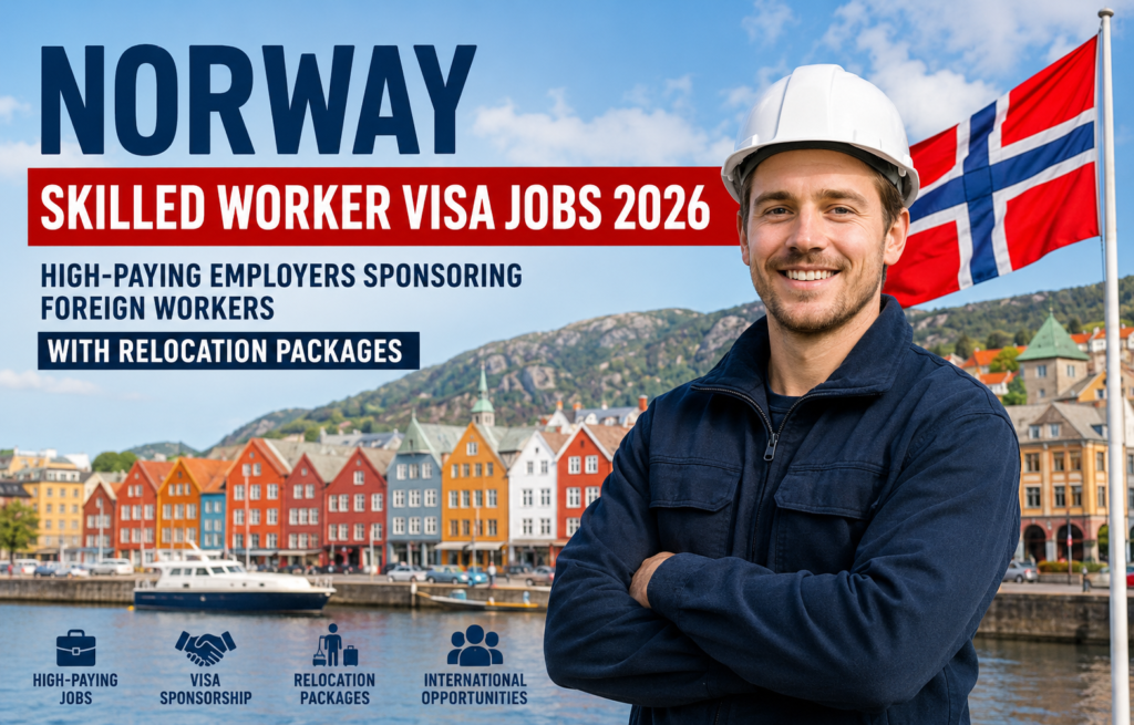 Norway Skilled Worker Visa Jobs 2026: High-Paying Employers Sponsoring Foreign Workers with Relocation Packages